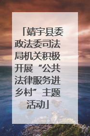 靖宇县委政法委司法局机关积极开展“公共法律服务进乡村”主题活动