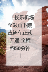 长乐机场至鼓山下院直通车正式开通 全程约50分钟