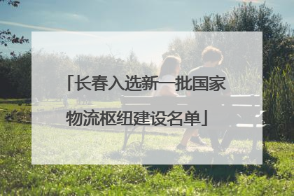 长春入选新一批国家物流枢纽建设名单
