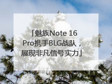 魅族Note 16 Pro携手BLG战队，展现非凡信号实力