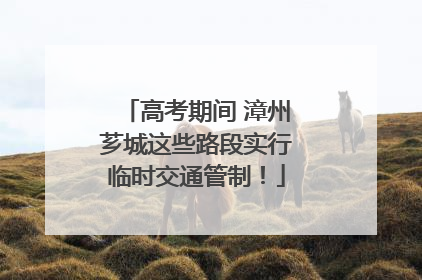 高考期间 漳州芗城这些路段实行临时交通管制！