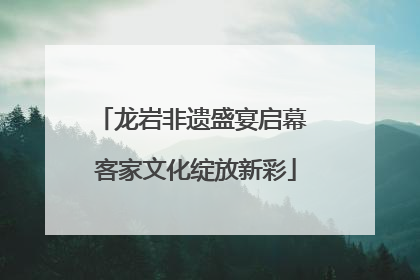 龙岩非遗盛宴启幕 客家文化绽放新彩