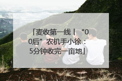 麦收第一线丨“00后”农机手小徐：5分钟收完一亩地