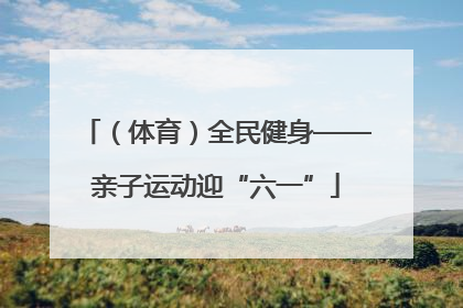（体育）全民健身——亲子运动迎“六一”