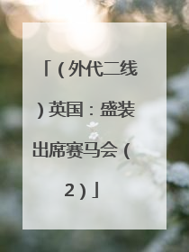 （外代二线）英国：盛装出席赛马会（2）