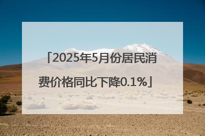 2025年5月份居民消费价格同比下降0.1%