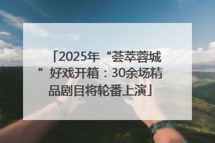2025年“荟萃蓉城”好戏开箱：30余场精品剧目将轮番上演