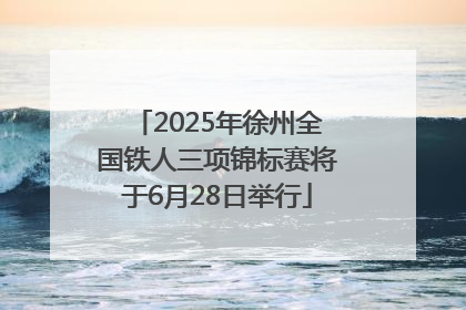 2025年徐州全国铁人三项锦标赛将于6月28日举行