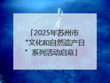 2025年苏州市“文化和自然遗产日”系列活动启幕