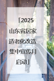 2025山东省居家适老化改造集中宣传月启动
