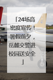24场高密度宣传！暑假前夕，岳麓交警进校园送安全
