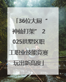 36位大厨“神仙打架” 2025拱墅区职工职业技能竞赛玩出新高度