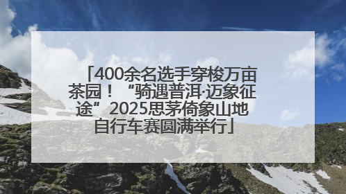 400余名选手穿梭万亩茶园！“骑遇普洱·迈象征途”2025思茅倚象山地自行车赛圆满举行