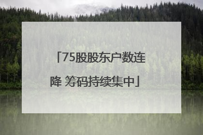75股股东户数连降 筹码持续集中