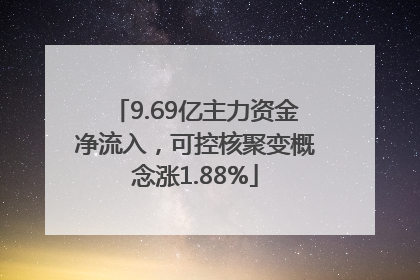 9.69亿主力资金净流入，可控核聚变概念涨1.88%