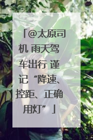 @太原司机 雨天驾车出行 谨记“降速、控距、正确用灯”