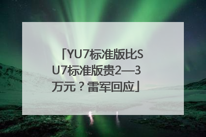 YU7标准版比SU7标准版贵2—3万元？雷军回应